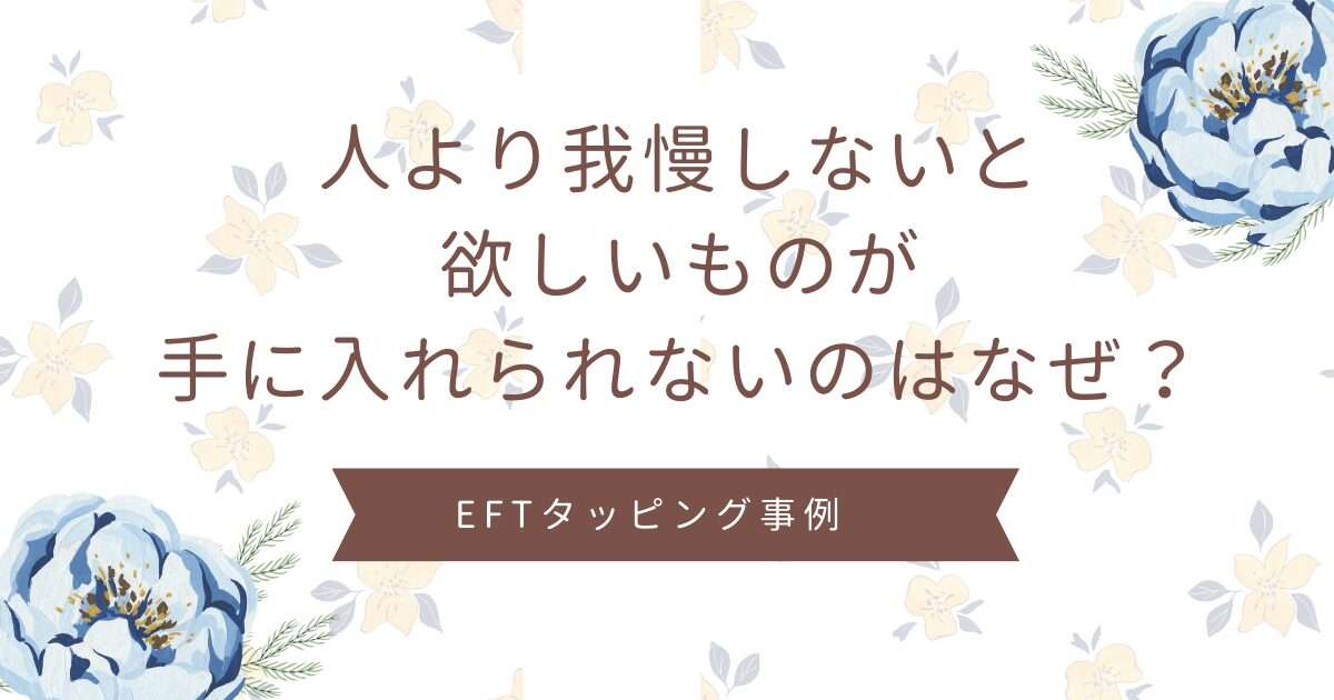 人より我慢しないと欲しいものが手に入れられないと感じているR子さんのEFTタッピングセッション事例を紹介しています。