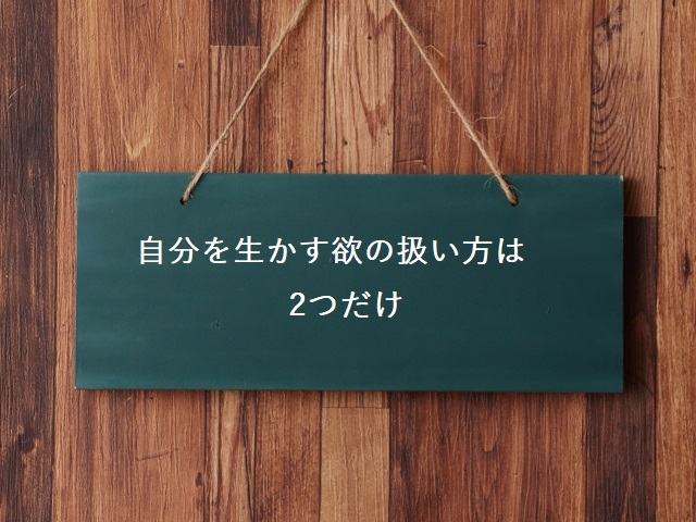 自分を生かす欲の扱い方は2つだけ