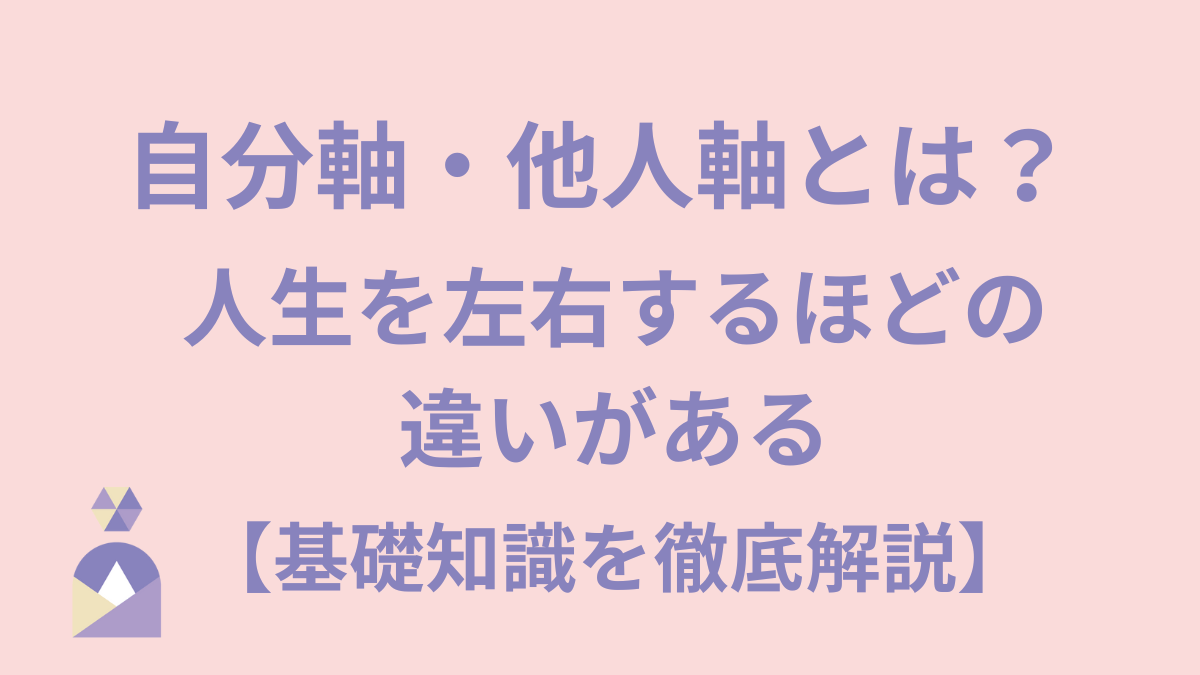 自分軸・他人軸とは？人生を左右するほどの違いがある【基礎知識・徹底言解説】