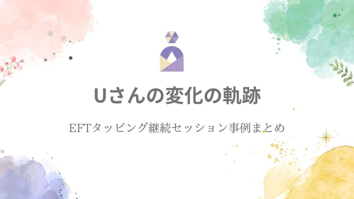EFTタッピング継続セッションで自分軸を作ったUさんの変化